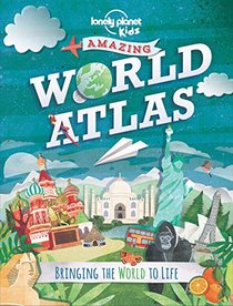 Lonely Planet Kids Amazing World Atlas: Bringing the World to Life