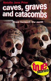 Caves, Graves & Catacombs: Secrets from Beneath the Earth (True Stories)
