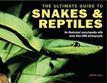 Ultimate Guide to Snakes & Reptiles: An Illustrated Encyclopedia with More Than 465 Photographs