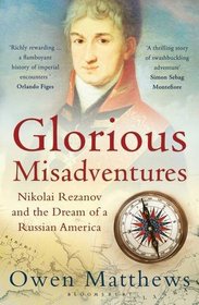 Glorious Misadventures: Nikolai Rezanov and the Dream of a Russian America