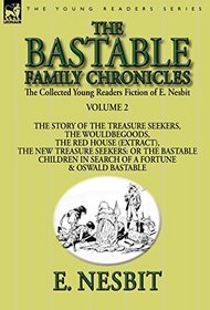 The Collected Young Readers Fiction of E. Nesbit-Volume 2: The Bastable Family Chronicles-The Story of the Treasure Seekers, The Wouldbegoods, The Red ... Children in Search of a Fortune & Oswald Bast