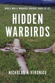 Hidden Warbirds: The Epic Stories of Finding, Recovering, and Rebuilding WWII's Lost Aircraft