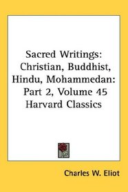 Sacred Writings: Christian, Buddhist, Hindu, Mohammedan: Part 2, Volume 45 Harvard Classics