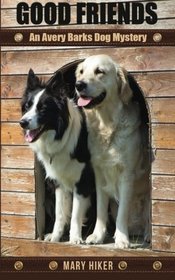 Good Friends: An Avery Barks Dog Mystery (Avery Barks Dog Mysteries) (Volume 5)