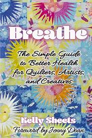 Breathe: The Simple Guide to Better Health for Quilters, Artists, and Creatives