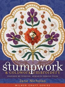 Stumpwork & Goldwork Embroidery Inspired by Turkish, Syrian & Persian Tiles (Milner Craft Series)