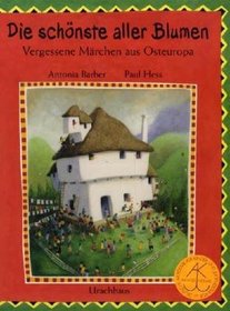 Die schnste aller Blumen. Vergessene Mrchen aus Europas Osten. ( Ab 5 J.).