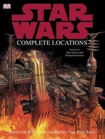 Star Wars: Complete Locations -- Inside the Worlds of Episode I to VI.