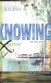 Knowing the Real Jesus: Real Life, Real Questions, Real Jesus (Real Life-- Real Questions-- Real Jesus)