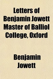 Letters of Benjamin Jowett Master of Balliol College, Oxford