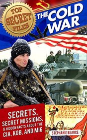 Top Secret Files: The Cold War: Secrets, Special Missions, and Hidden Facts about the CIA, KGB, and MI6 (Top Secret Files of History)