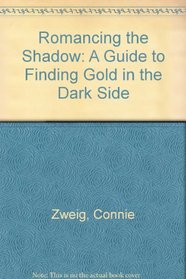 Romancing the Shadow: A Guide to Finding Gold in the Dark Side