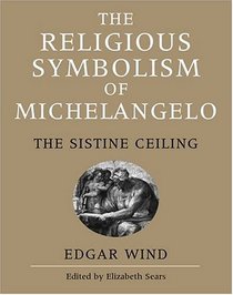 The Religious Symbolism of Michelangelo: The Sistine Ceiling