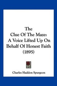 The Clue Of The Maze: A Voice Lifted Up On Behalf Of Honest Faith (1895)