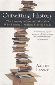 Outwitting History: The Amazing Adventures of A Man Who Rescued A Million Yiddish Books