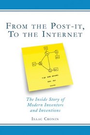 From the Post-It, to the Internet: The Inside Story of Modern Inventors and Inventions