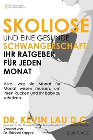 Skoliose und eine gesunde Schwangerschaft: Ihr Ratgeber fur jeden Monat: Alles, was sie Monat fur Monat wissen mussen, um Ihren Rucken und Ihr Baby zu schutzen (2. Auflage) (German Edition)