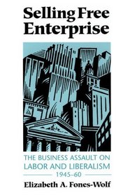 Selling Free Enterprise: The Business Assault on Labor and Liberalism, 1945-60 (The History of Communication)