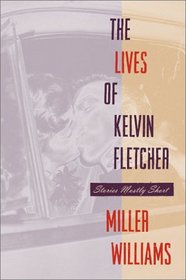 The Lives of Kelvin Fletcher: Stories Mostly Short
