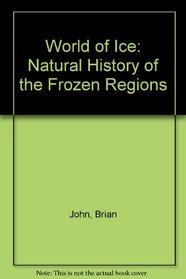 The world of ice: The natural history of the frozen regions