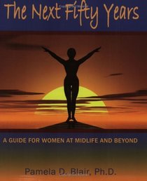 The Next Fifty Years: A Guide for Women at Mid-Life And Beyond