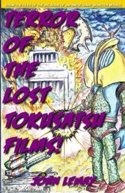 Terror of the Lost Tokusatsu Films: From the Files of The Big Book of Japanese Giant Monster Movies