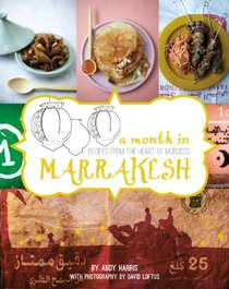 A Month in Marrakesh: Recipes from the Heart of Morocco