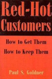 Red-Hot Customers : How to Get Them, How to Keep Them