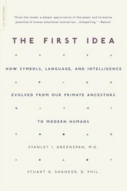 The First Idea: How Symbols, Language, And Intelligence Evolved from Our Primate Ancestors to Modern Humans