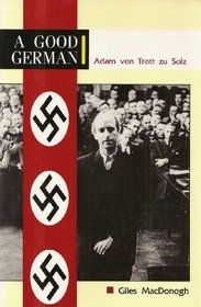 A Good German : A Biography of Adam von Trott Zu Solz