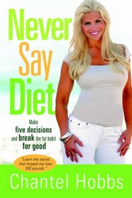 Never Say Diet: Make Five Decisions and Break the Fat Habit for Good