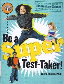 Be a Super Test-taker!: The Ultimate Guide to Elementary School Standardized Tests
