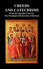 Creeds and Catechisms: Apostles' Creed, Nicene Creed, Athanasian Creed, The Heidelberg Catechism, The Canons of Dordt, The Belgic Confession, and the Theological Declaration of Barmen