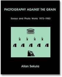 Photography Against the Grain: Essays and Photo Works, 1973-1983