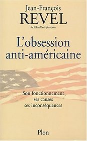 L'obsession anti-americaine: Son fonctionnement, ses causes, ses inconsequences (French Edition)