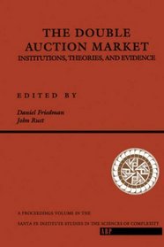 The Double Auction Market: Institutions, Theories, and Evidence (Santa Fe Institute Studies in the Sciences of Complexity Proceedings)