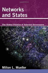 Networks and States: The Global Politics of Internet Governance (Information Revolution and Global Politics)