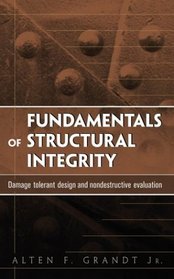 Fundamentals of Structural Integrity : Damage Tolerant Design and Nondestructive Evaluation