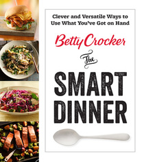 Betty Crocker The Smart Dinner: Clever and Versatile Ways to Use What You've Got on Hand (Betty Crocker Cooking)