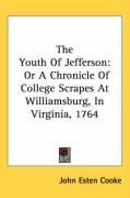 The Youth Of Jefferson: Or A Chronicle Of College Scrapes At Williamsburg, In Virginia, 1764