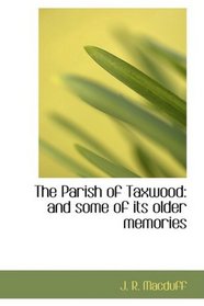 The Parish of Taxwood: and some of its older memories