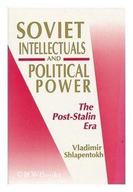 Soviet Intellectuals and Political Power: The Post Stalin Era