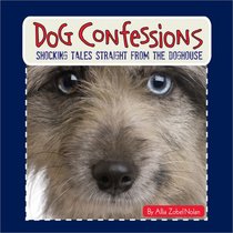 Dog Confessions: Shocking Tales Straight from the Doghouse