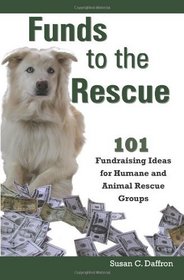 Funds to the Rescue: 101 Fundraising Ideas for Humane and Animal Rescue Groups