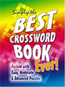 Simply the Best Crossword Book Ever!: Packed with Easy, Moderate and Advanced Puzzles (Puzzle Books): Packed with Easy, Moderate and Advanced Puzzles (Puzzle Books)