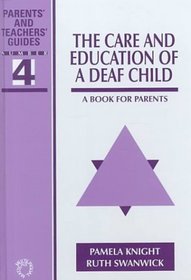 The Care and Education of a Deaf Child: A Book for Parents (Parents' and Teachers' Guides, No. 4.)
