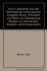 Unz in obanentig: Aus d. Werkstatt d. karoling. Exegeten Alcuin, Erkanbert u. Otfrid von Weissenburg (Studien zur Germanistik, Anglistik und Komparatistik ; Bd. 79) (German Edition)