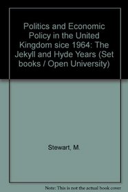 Politics and Economic Policy in the UK Since 1964: The Jekyll and Hyde Years by Michael Stewart (Open University Set Book)