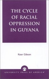 The Cycle of Racial Oppression in Guyana