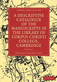 A Descriptive Catalogue of the Manuscripts in the Library of Corpus Christi College, Cambridge (Cambridge Library Collection - Cambridge) (Volume 2)